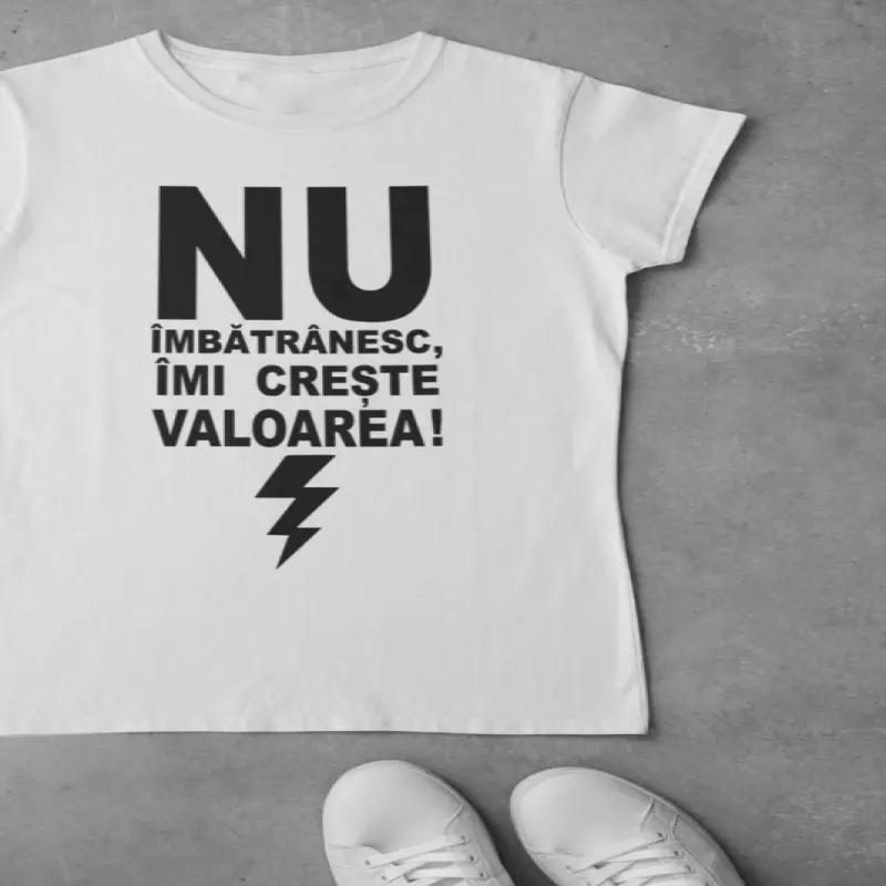 Nu imbatranesc imi creste valoarea, tricou cu mesaj