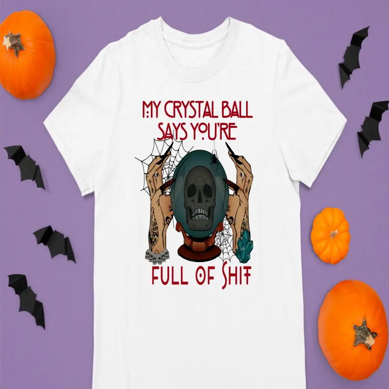My crystal ball says you`re full of shit , tricou cu mesajv