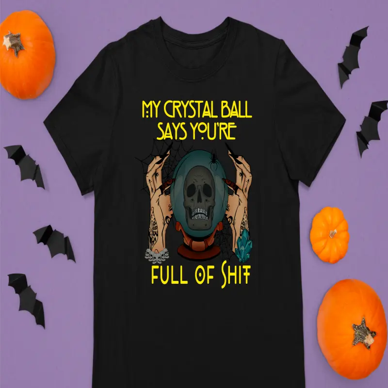 My crystal ball says you`re full of shit , tricou cu mesajv