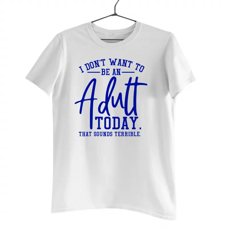 I don`t want to be an adult today , tricou cu mesajv
