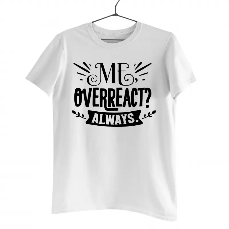 Me overreact always, tricou cu mesajv