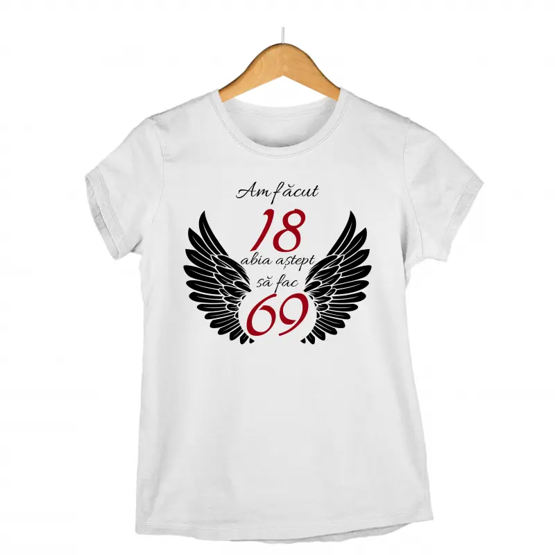 Am facut 18 abia astept sa fac 69, tricou cu mesaj