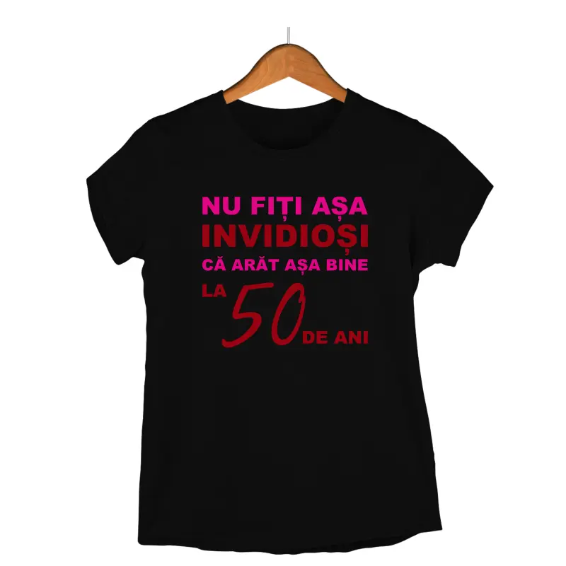 Nu fiti asa invidiosi ca arat asa bine la 50 de ani, tricou cu mesaj -  se poate schimba anulv