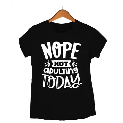 Nope not adulting today, tricou cu mesaj