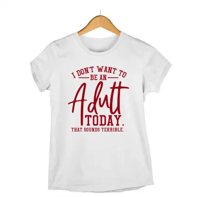 I don`t want to be an adult today , tricou cu mesaj