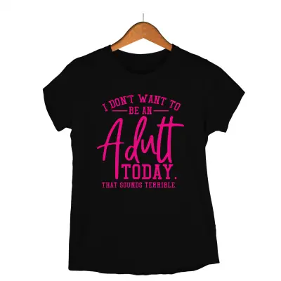 I don`t want to be an adult today , tricou cu mesaj