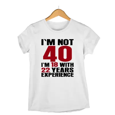 I`m not 40, i`m 18 with 22 years experience , tricou cu mesaj - se poate schimba anul