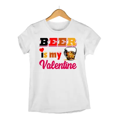 Beer is my valentine, tricou cu mesaj